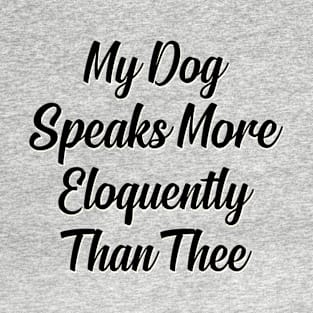 My Dog Speaks More Eloquently Than Thee T-Shirt
